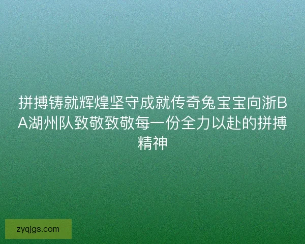 拼搏铸就辉煌坚守成就传奇兔宝宝向浙BA湖州队致敬致敬每一份全力以赴的拼搏精神
